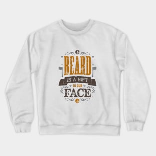 A BEARD IS A GIFT TO OUR FACE Crewneck Sweatshirt